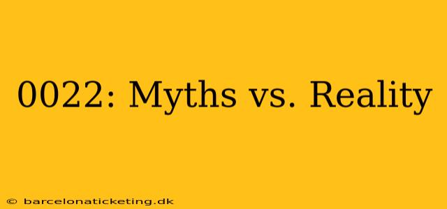 0022: Myths vs. Reality