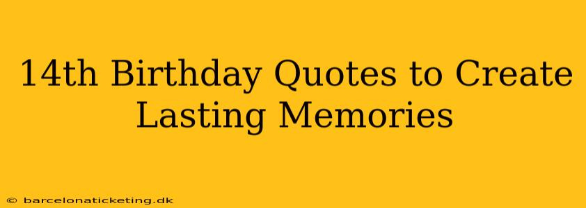 14th Birthday Quotes to Create Lasting Memories