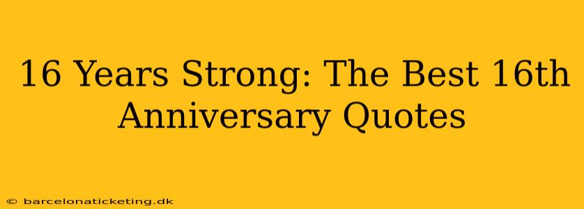 16 Years Strong: The Best 16th Anniversary Quotes