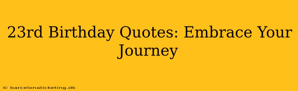23rd Birthday Quotes: Embrace Your Journey
