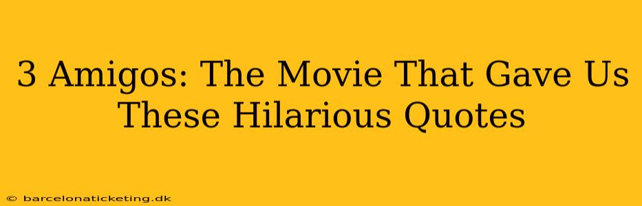 3 Amigos: The Movie That Gave Us These Hilarious Quotes