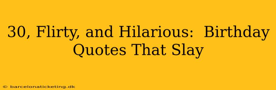 30, Flirty, and Hilarious:  Birthday Quotes That Slay