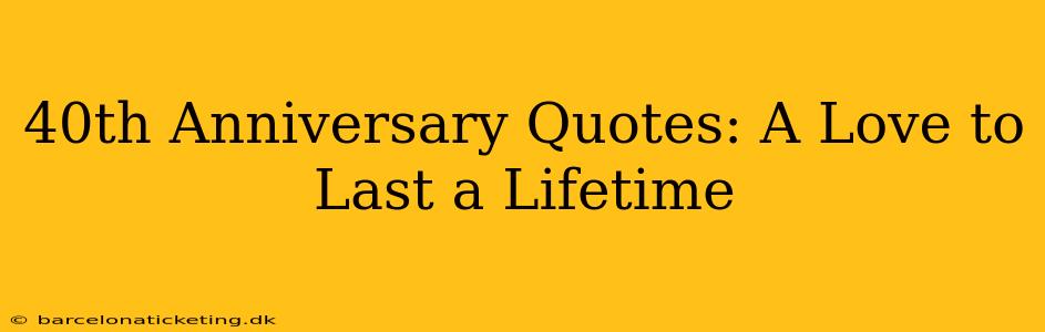 40th Anniversary Quotes: A Love to Last a Lifetime