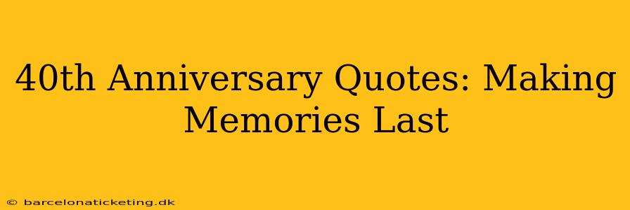 40th Anniversary Quotes: Making Memories Last