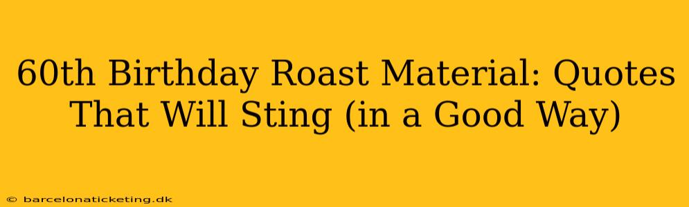 60th Birthday Roast Material: Quotes That Will Sting (in a Good Way)