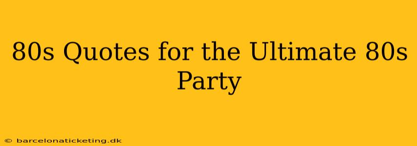 80s Quotes for the Ultimate 80s Party
