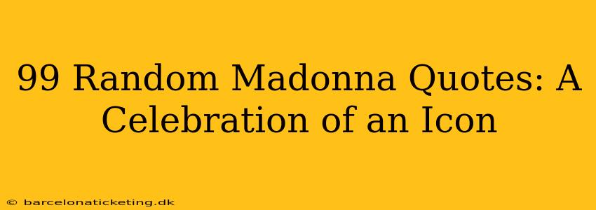 99 Random Madonna Quotes: A Celebration of an Icon