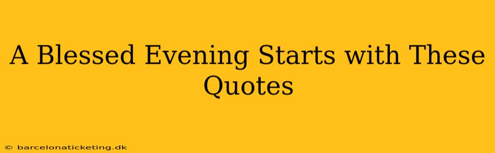 A Blessed Evening Starts with These Quotes