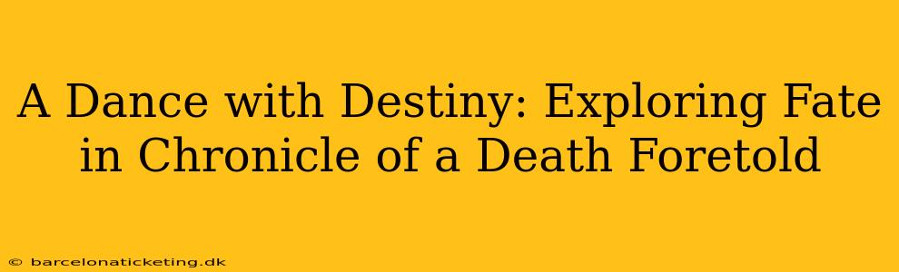 A Dance with Destiny: Exploring Fate in Chronicle of a Death Foretold