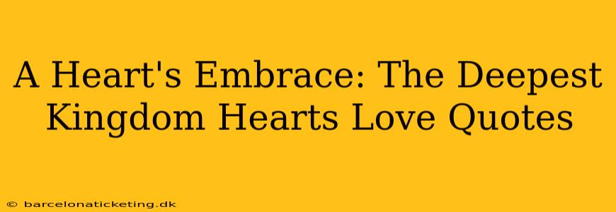 A Heart's Embrace: The Deepest Kingdom Hearts Love Quotes