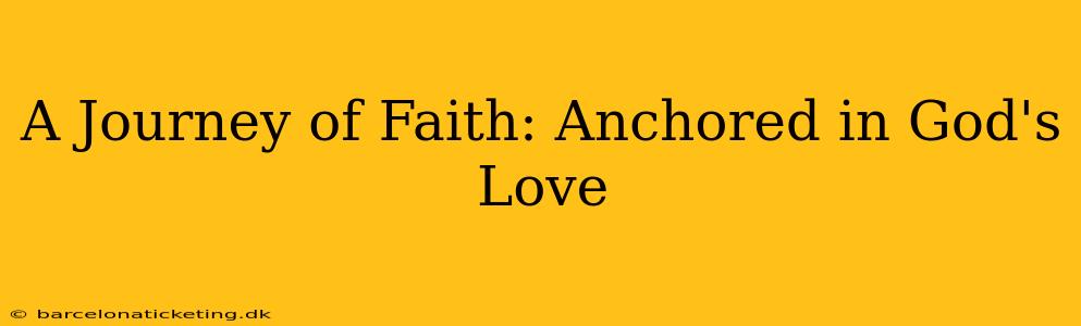 A Journey of Faith: Anchored in God's Love