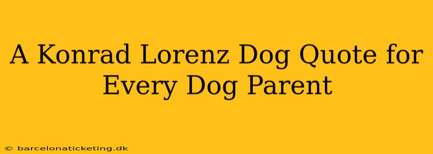 A Konrad Lorenz Dog Quote for Every Dog Parent