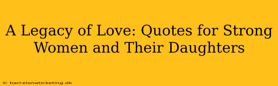 A Legacy of Love: Quotes for Strong Women and Their Daughters