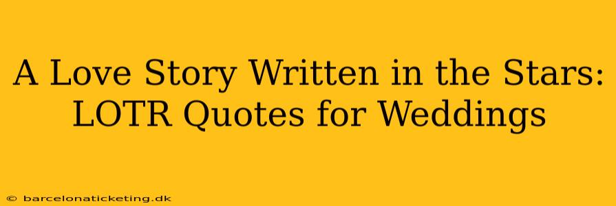A Love Story Written in the Stars:  LOTR Quotes for Weddings