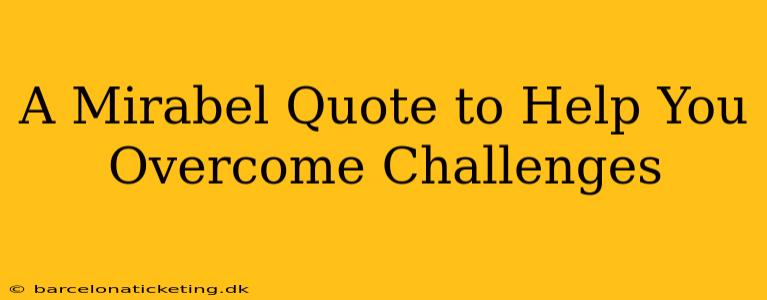 A Mirabel Quote to Help You Overcome Challenges