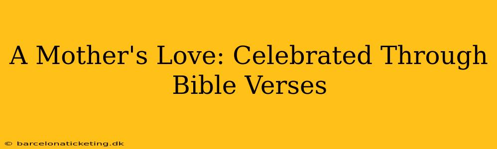 A Mother's Love: Celebrated Through Bible Verses