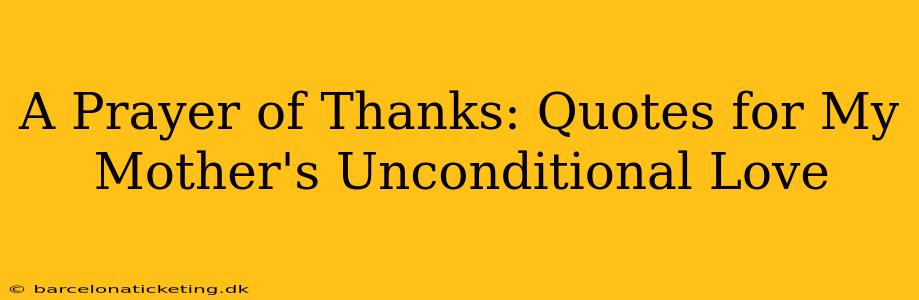 A Prayer of Thanks: Quotes for My Mother's Unconditional Love