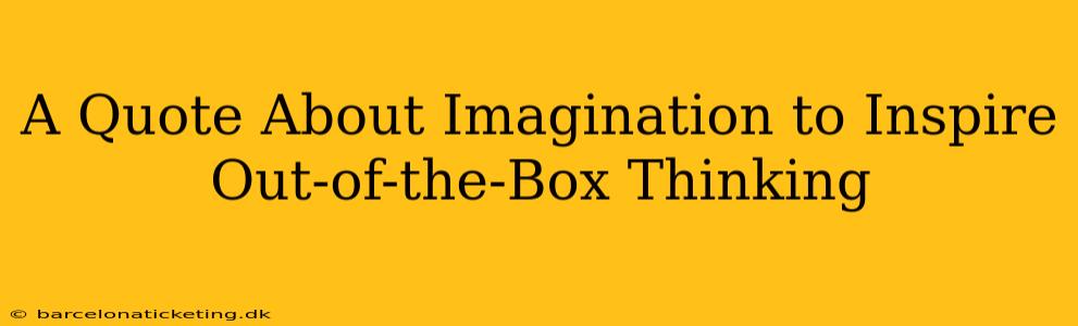 A Quote About Imagination to Inspire Out-of-the-Box Thinking