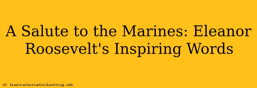A Salute to the Marines: Eleanor Roosevelt's Inspiring Words