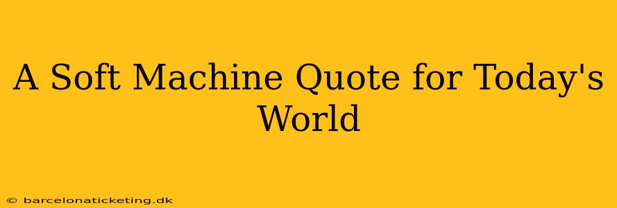 A Soft Machine Quote for Today's World