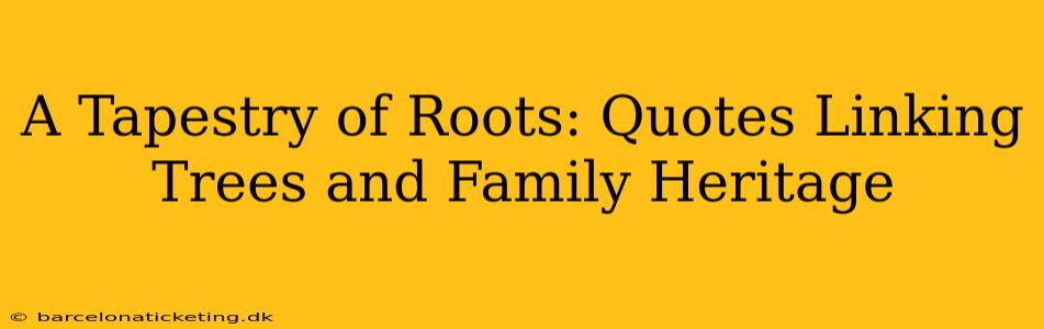 A Tapestry of Roots: Quotes Linking Trees and Family Heritage