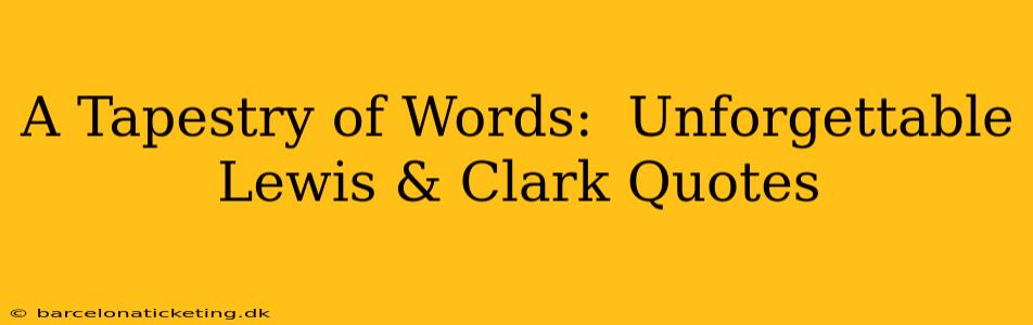 A Tapestry of Words:  Unforgettable Lewis & Clark Quotes