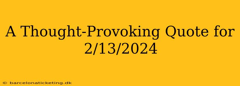 A Thought-Provoking Quote for 2/13/2024