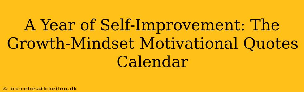 A Year of Self-Improvement: The Growth-Mindset Motivational Quotes Calendar