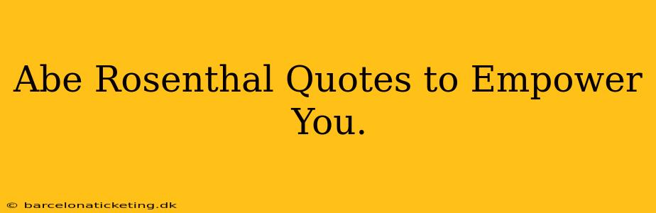 Abe Rosenthal Quotes to Empower You.