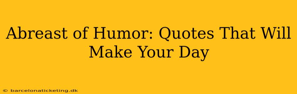 Abreast of Humor: Quotes That Will Make Your Day