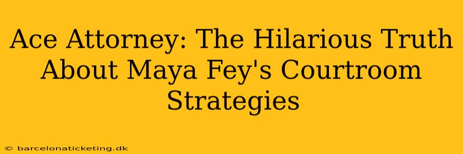 Ace Attorney: The Hilarious Truth About Maya Fey's Courtroom Strategies