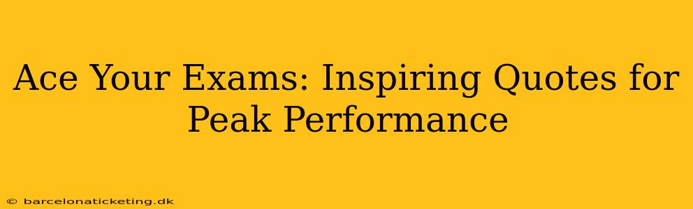Ace Your Exams: Inspiring Quotes for Peak Performance
