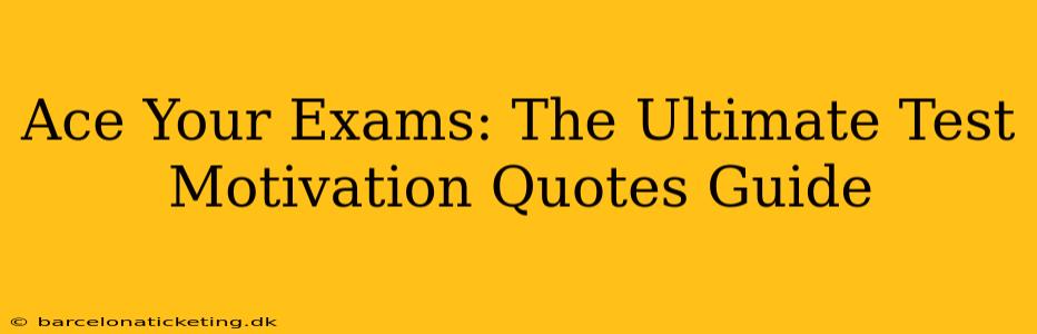 Ace Your Exams: The Ultimate Test Motivation Quotes Guide