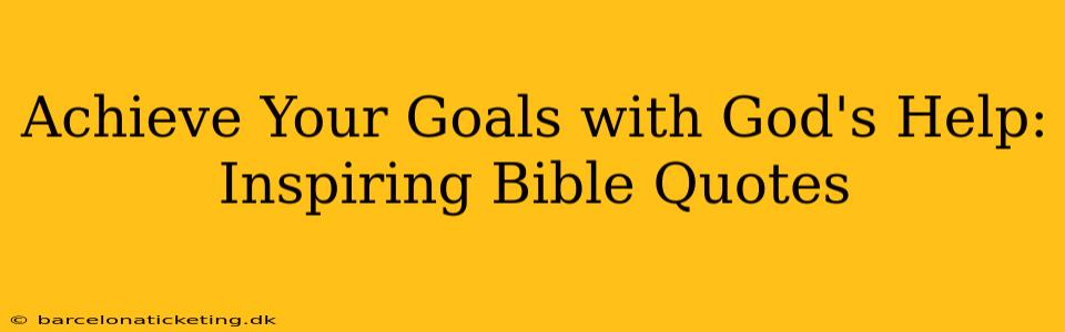 Achieve Your Goals with God's Help: Inspiring Bible Quotes