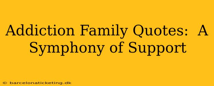 Addiction Family Quotes:  A Symphony of Support