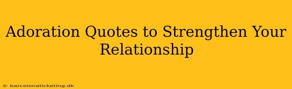 Adoration Quotes to Strengthen Your Relationship