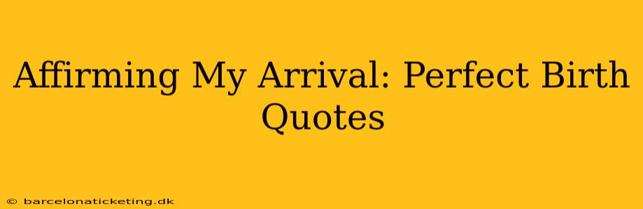 Affirming My Arrival: Perfect Birth Quotes