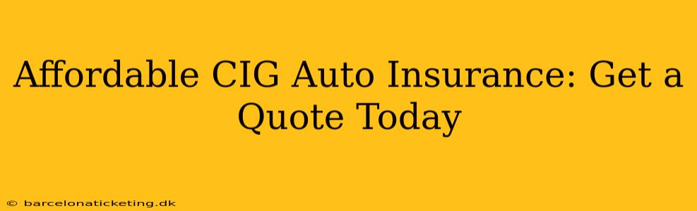 Affordable CIG Auto Insurance: Get a Quote Today
