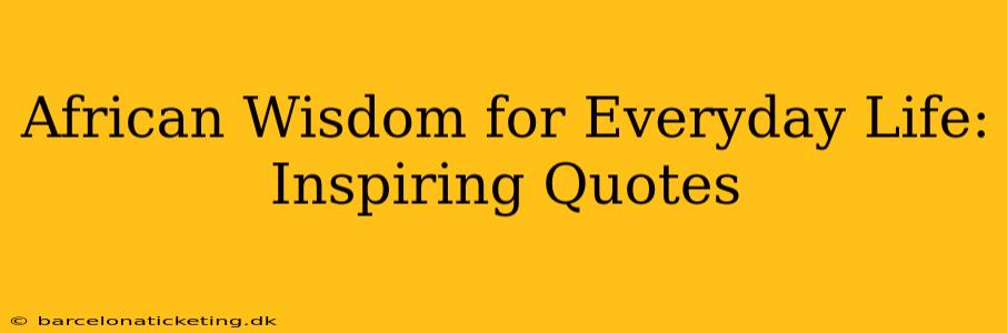 African Wisdom for Everyday Life: Inspiring Quotes