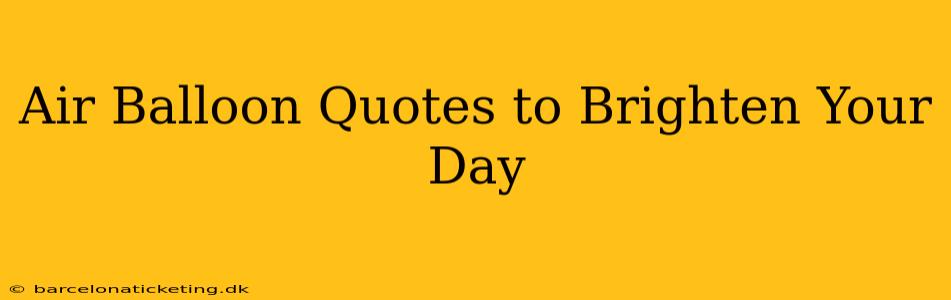 Air Balloon Quotes to Brighten Your Day