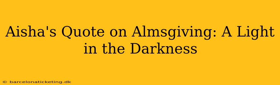 Aisha's Quote on Almsgiving: A Light in the Darkness