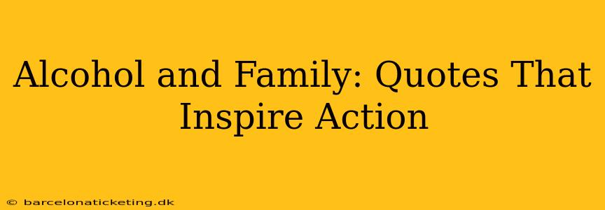 Alcohol and Family: Quotes That Inspire Action