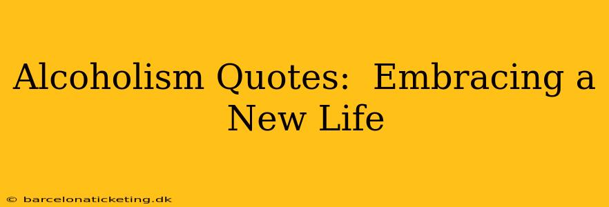 Alcoholism Quotes:  Embracing a New Life