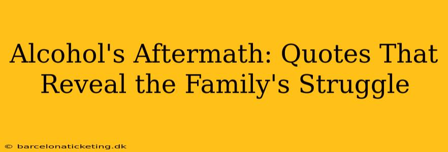 Alcohol's Aftermath: Quotes That Reveal the Family's Struggle