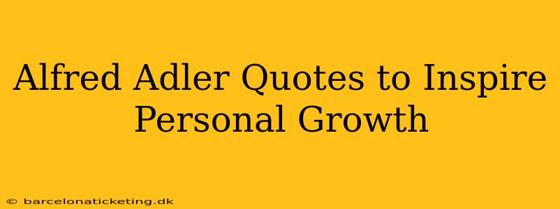 Alfred Adler Quotes to Inspire Personal Growth