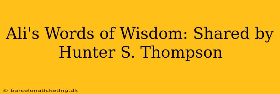 Ali's Words of Wisdom: Shared by Hunter S. Thompson