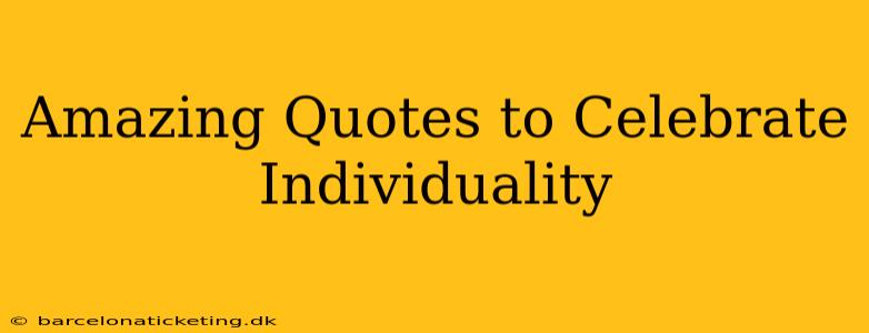 Amazing Quotes to Celebrate Individuality