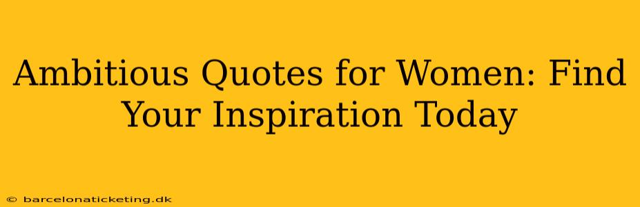 Ambitious Quotes for Women: Find Your Inspiration Today