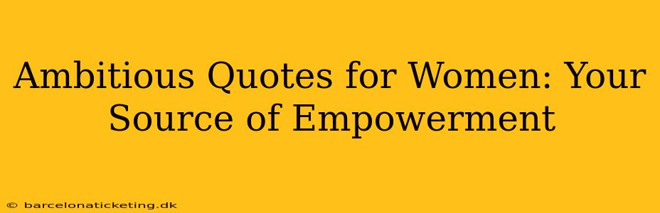 Ambitious Quotes for Women: Your Source of Empowerment