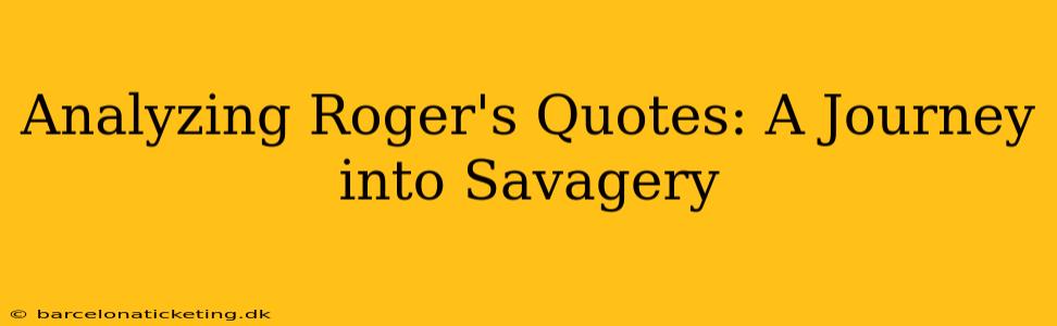 Analyzing Roger's Quotes: A Journey into Savagery